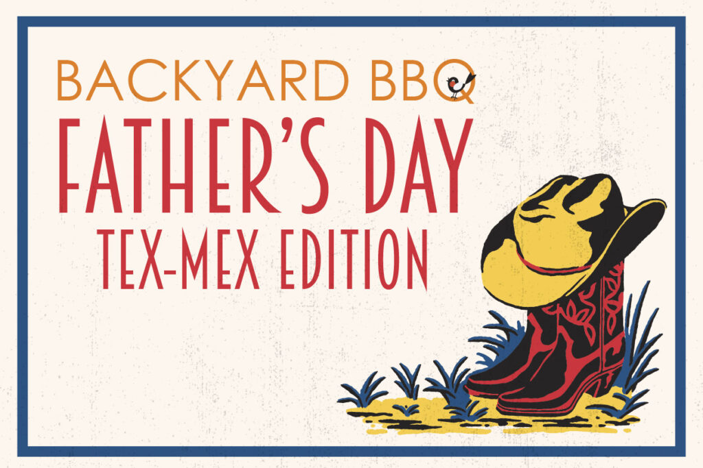 Backyard BBQ: Father’s Day Tex-Mex Edition